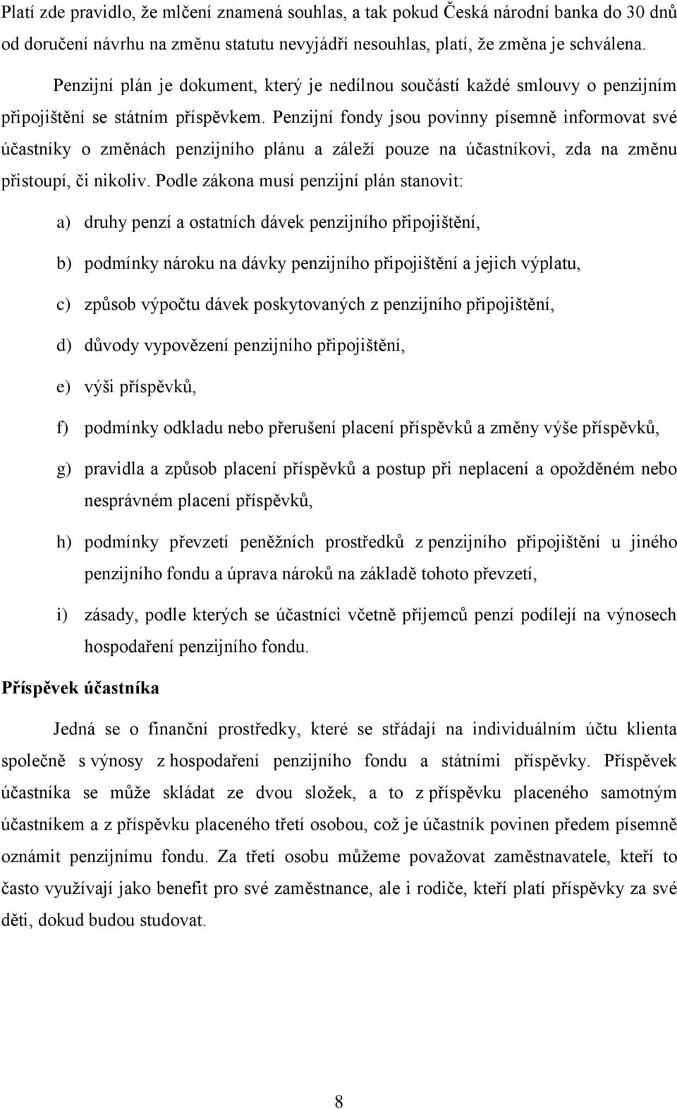 Penzijní fondy jsou povinny písemně informovat své účastníky o změnách penzijního plánu a záleží pouze na účastníkovi, zda na změnu přistoupí, či nikoliv.