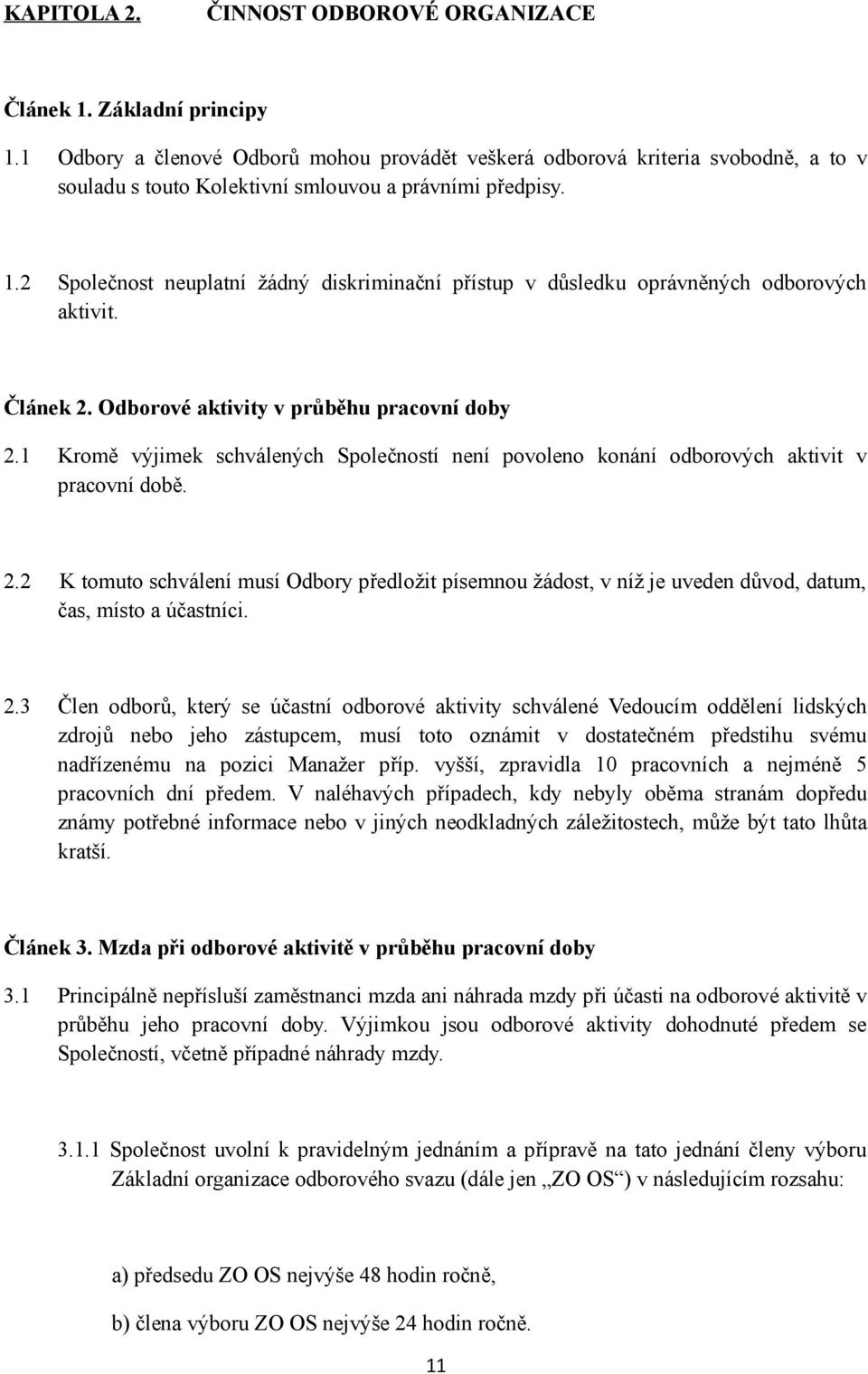 2 Společnost neuplatní žádný diskriminační přístup v důsledku oprávněných odborových aktivit. Článek 2. Odborové aktivity v průběhu pracovní doby 2.