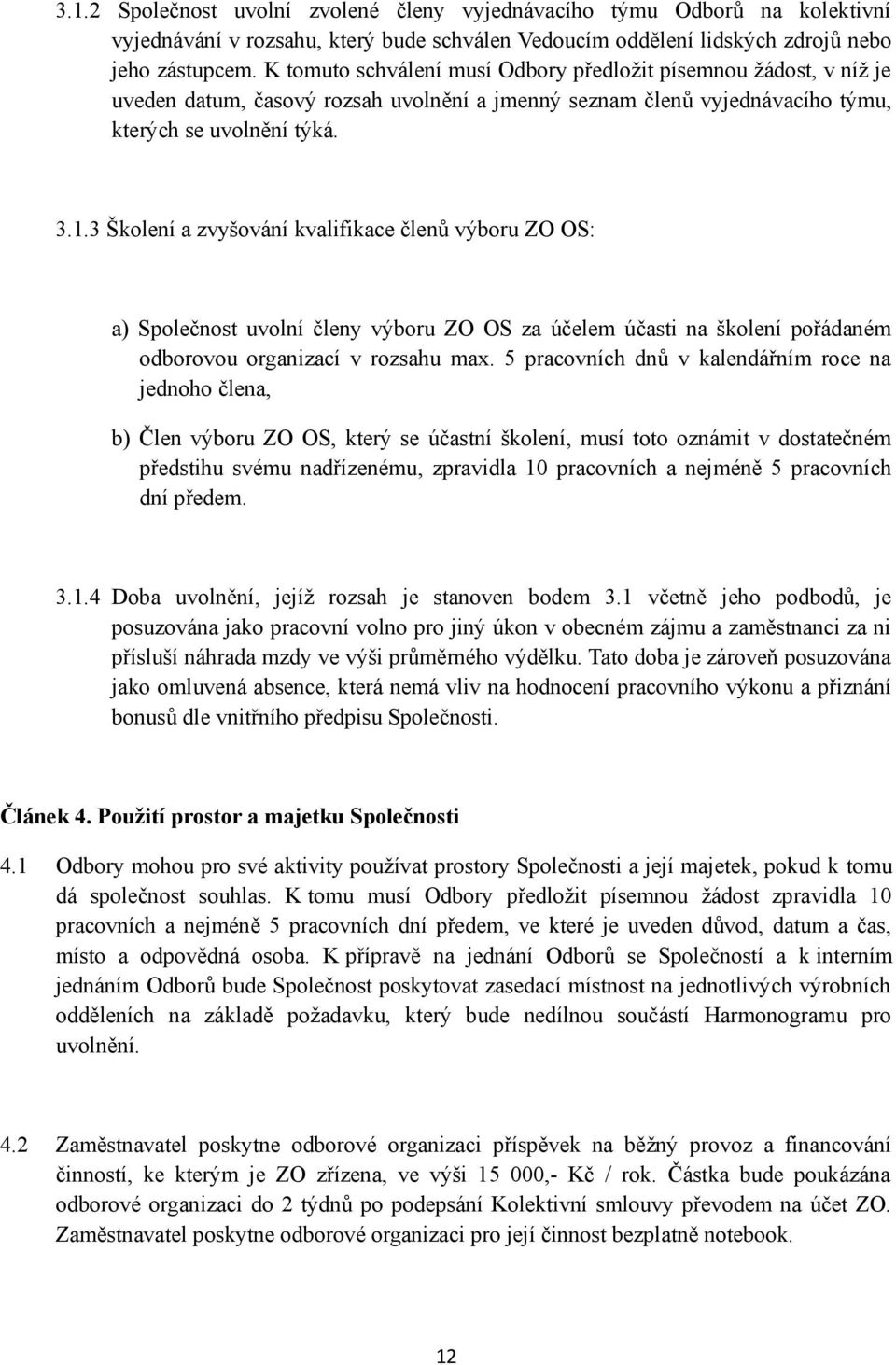 3 Školení a zvyšování kvalifikace členů výboru ZO OS: a) Společnost uvolní členy výboru ZO OS za účelem účasti na školení pořádaném odborovou organizací v rozsahu max.