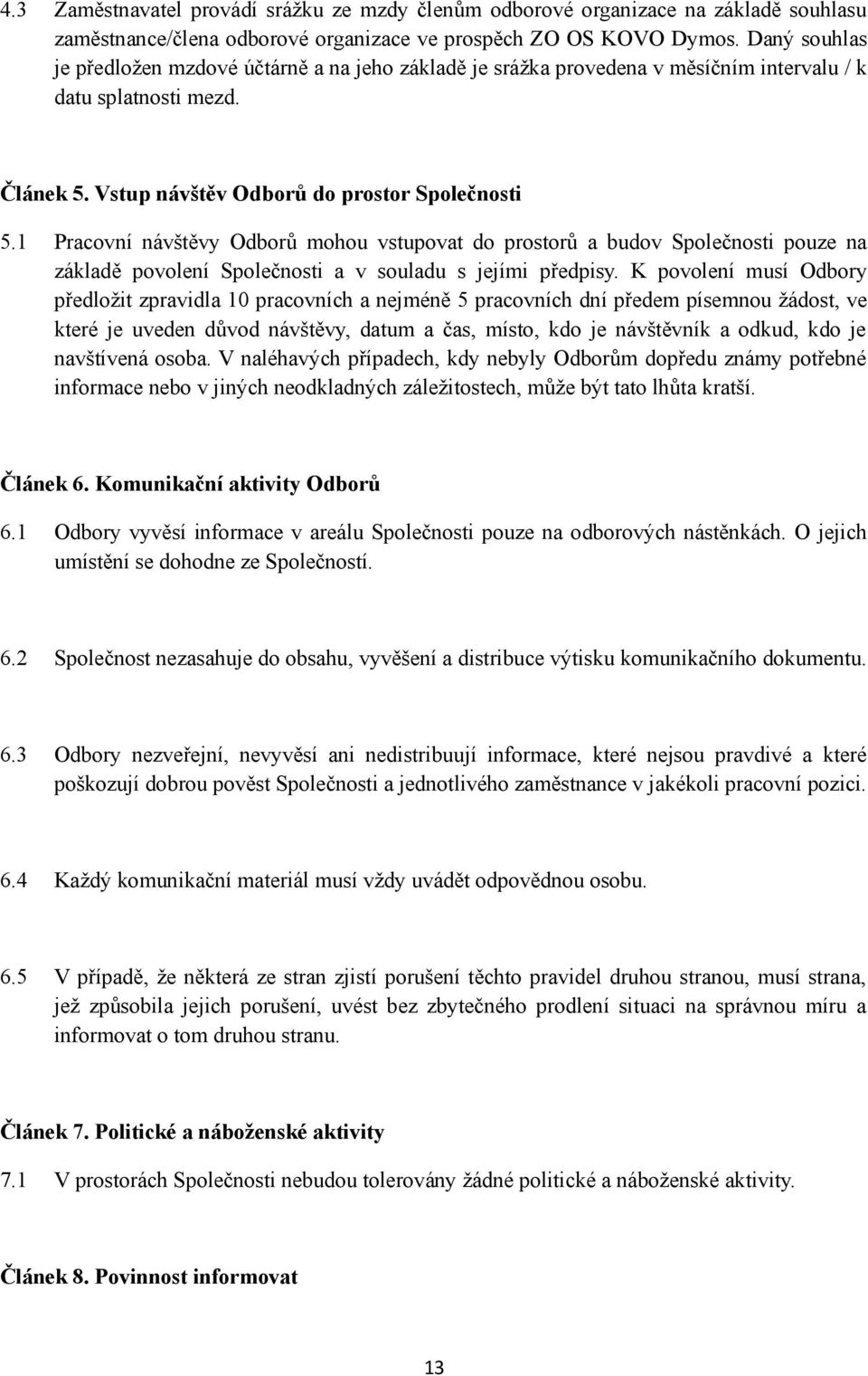 1 Pracovní návštěvy Odborů mohou vstupovat do prostorů a budov Společnosti pouze na základě povolení Společnosti a v souladu s jejími předpisy.