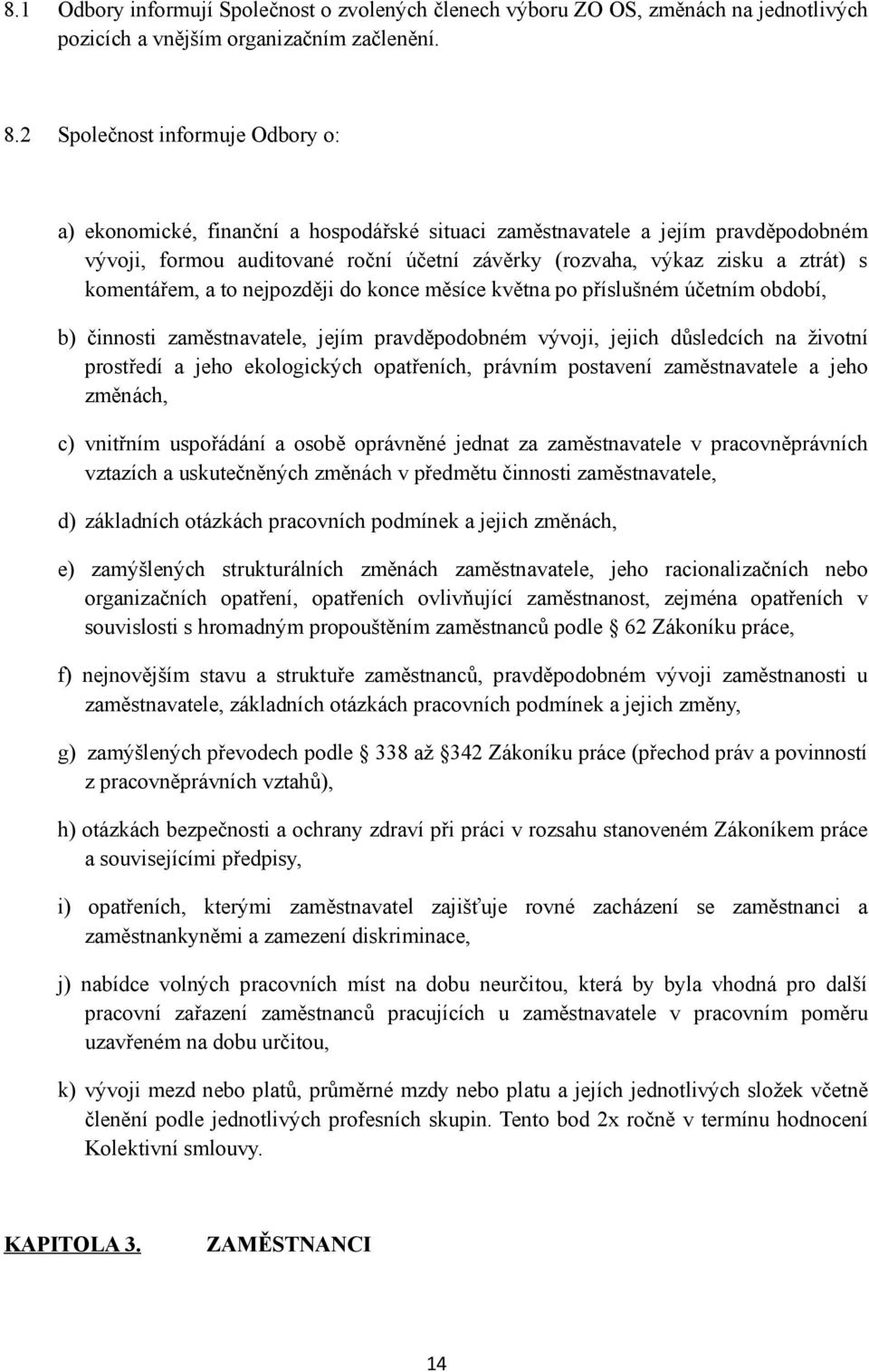 komentářem, a to nejpozději do konce měsíce května po příslušném účetním období, b) činnosti zaměstnavatele, jejím pravděpodobném vývoji, jejich důsledcích na životní prostředí a jeho ekologických