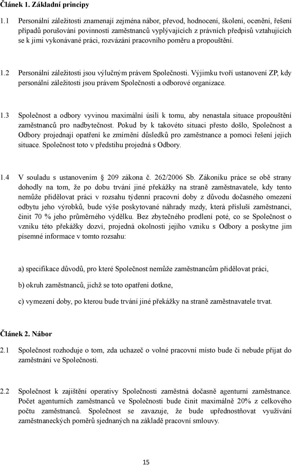 vykonávané práci, rozvázání pracovního poměru a propouštění. 1.2 Personální záležitosti jsou výlučným právem Společnosti.