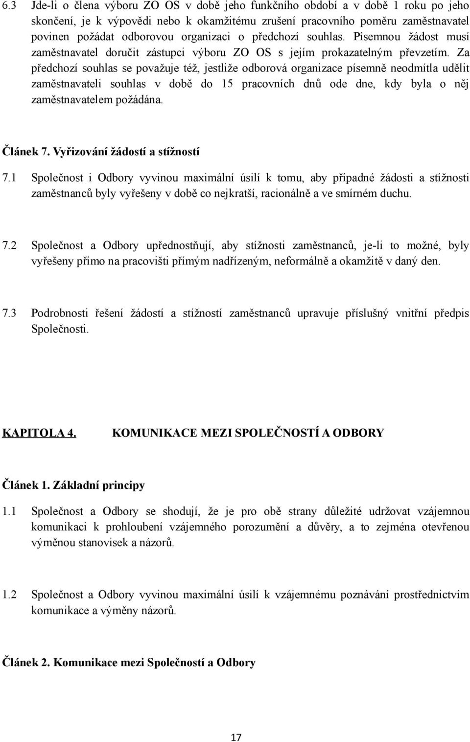 Za předchozí souhlas se považuje též, jestliže odborová organizace písemně neodmítla udělit zaměstnavateli souhlas v době do 15 pracovních dnů ode dne, kdy byla o něj zaměstnavatelem požádána.