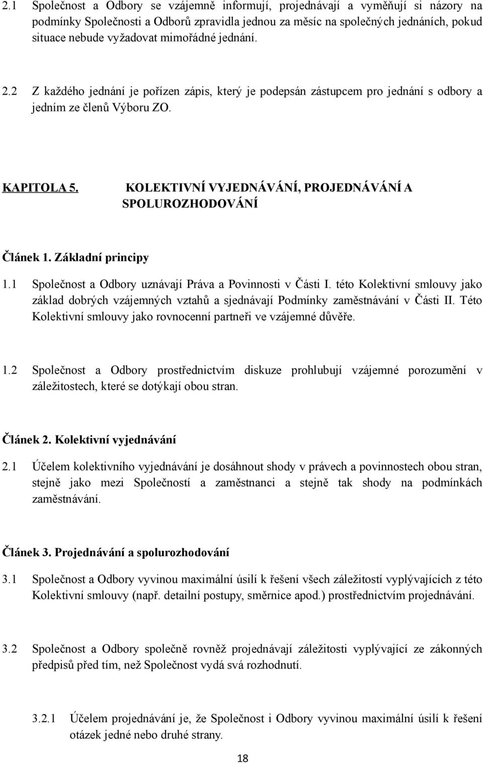 KOLEKTIVNÍ VYJEDNÁVÁNÍ, PROJEDNÁVÁNÍ A SPOLUROZHODOVÁNÍ Článek 1. Základní principy 1.1 Společnost a Odbory uznávají Práva a Povinnosti v Části I.