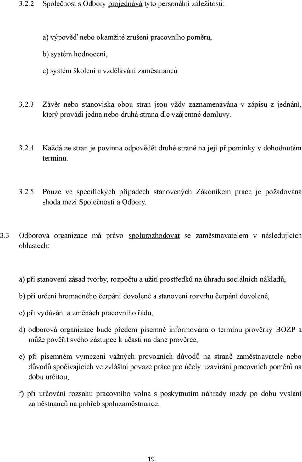 3.3 Odborová organizace má právo spolurozhodovat se zaměstnavatelem v následujících oblastech: a) při stanovení zásad tvorby, rozpočtu a užití prostředků na úhradu sociálních nákladů, b) při určení