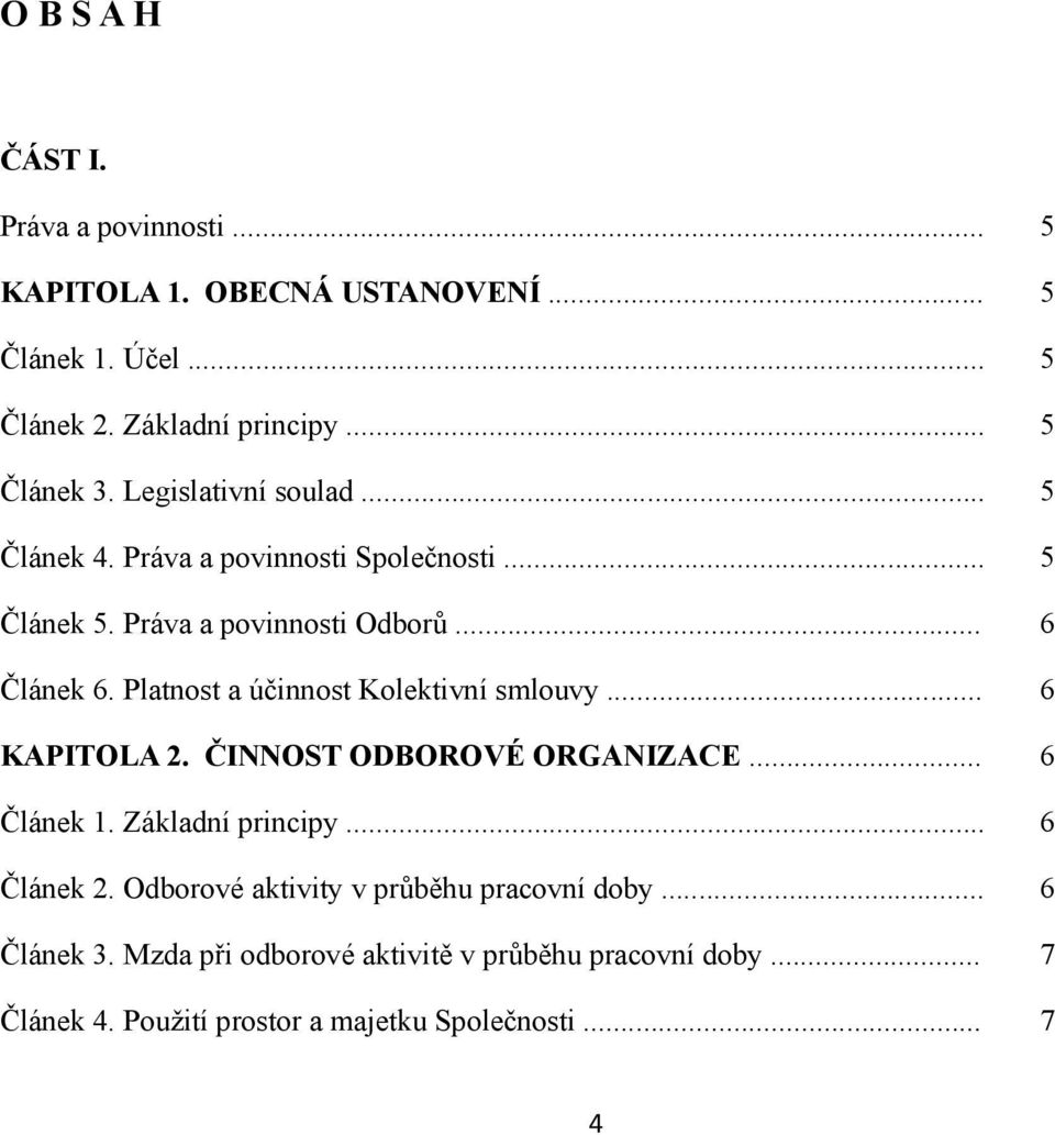 Platnost a účinnost Kolektivní smlouvy... 6 KAPITOLA 2. ČINNOST ODBOROVÉ ORGANIZACE... 6 Článek 1. Základní principy... 6 Článek 2.