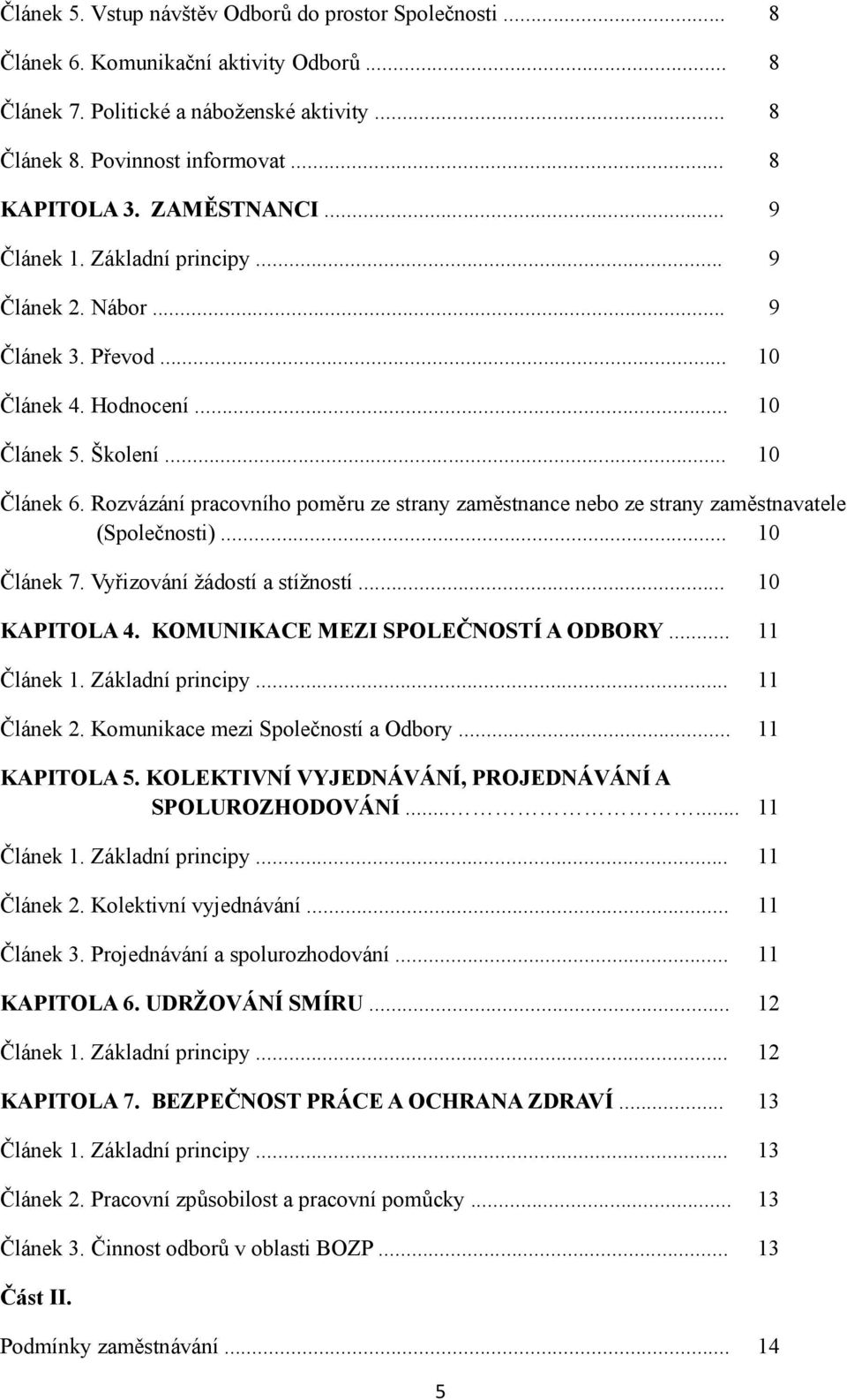 Rozvázání pracovního poměru ze strany zaměstnance nebo ze strany zaměstnavatele (Společnosti)... 10 Článek 7. Vyřizování žádostí a stížností... 10 KAPITOLA 4. KOMUNIKACE MEZI SPOLEČNOSTÍ A ODBORY.