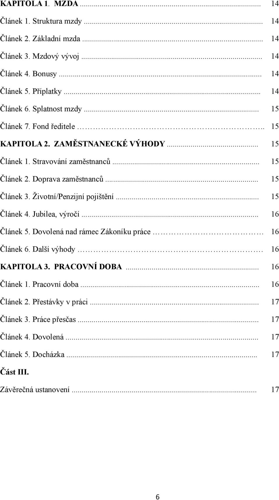 Životní/Penzijní pojištění... 15 Článek 4. Jubilea, výročí... 16 Článek 5. Dovolená nad rámec Zákoníku práce 16 Článek 6. Další výhody. 16 KAPITOLA 3. PRACOVNÍ DOBA.