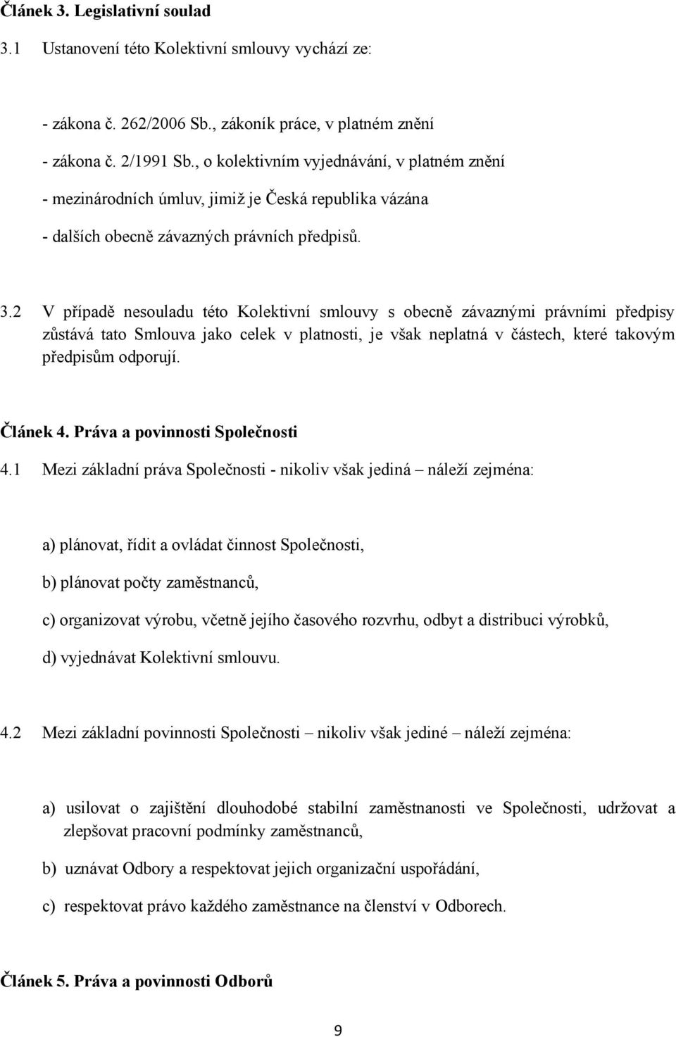 2 V případě nesouladu této Kolektivní smlouvy s obecně závaznými právními předpisy zůstává tato Smlouva jako celek v platnosti, je však neplatná v částech, které takovým předpisům odporují. Článek 4.