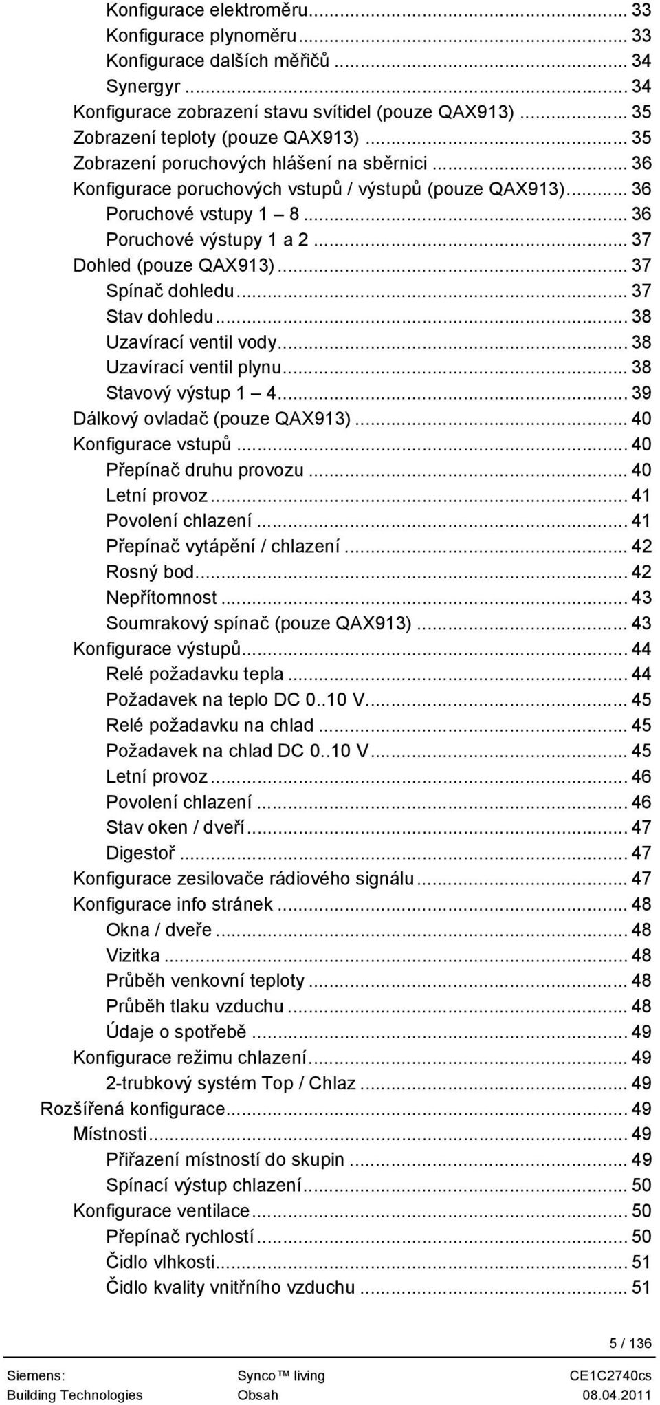 .. 37 Spínač dohledu... 37 Stav dohledu... 38 Uzavírací ventil vody... 38 Uzavírací ventil plynu... 38 Stavový výstup 1 4... 39 Dálkový ovladač (pouze QAX913)... 40 Konfigurace vstupů.