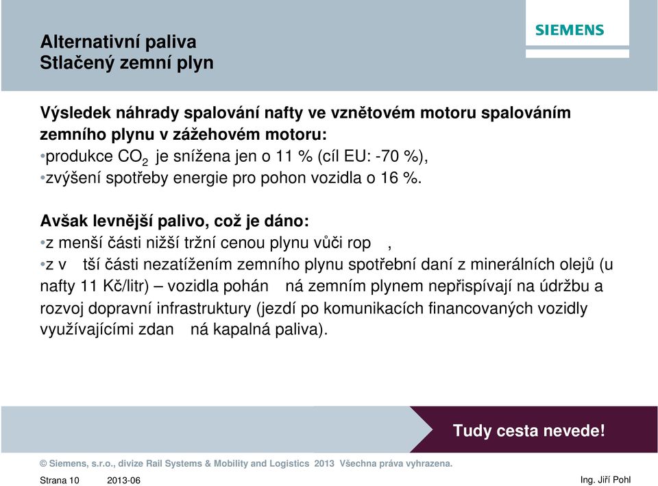 Avšak levnější palivo, což je dáno: z menšíčásti nižší tržní cenou plynu vůči rop, z v tšíčásti nezatížením zemního plynu spotřební daní z minerálních