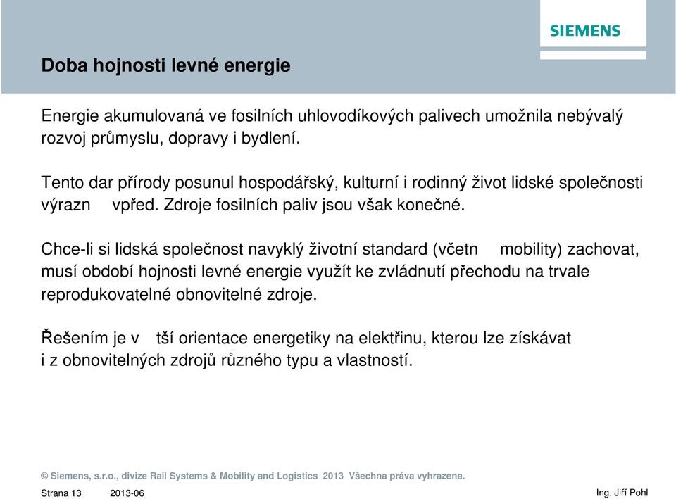 Chce-li si lidská společnost navyklý životní standard (včetn mobility) zachovat, musí období hojnosti levné energie využít ke zvládnutí přechodu na