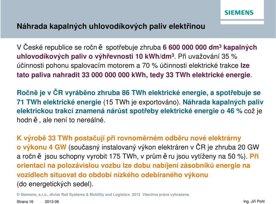 Ročně je v ČR vyráběno zhruba 86 TWh elektrické energie, a spotřebuje se 71 TWh elektrické energie (15 TWh je exportováno).