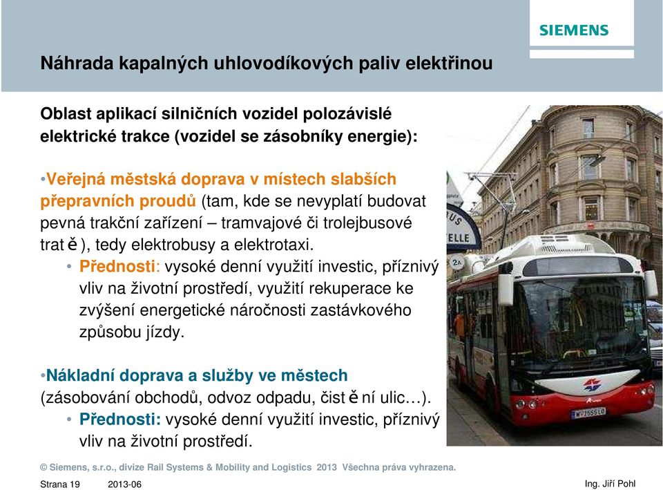 Přednosti: vysoké denní využití investic, příznivý vliv na životní prostředí, využití rekuperace ke zvýšení energetické náročnosti zastávkového způsobu jízdy.