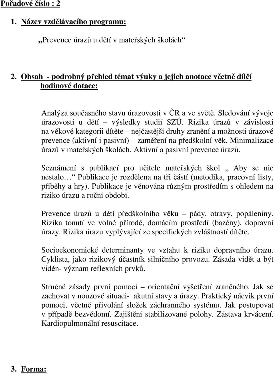 Rizika úrazů v závislosti na věkové kategorii dítěte nejčastější druhy zranění a možnosti úrazové prevence (aktivní i pasivní) zaměření na předškolní věk. Minimalizace úrazů v mateřských školách.