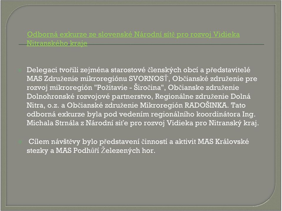 Regionálne združenie Dolná Nitra, o.z. a Občianské združenie Mikroregión RADOŠINKA. Tato odborná exkurze byla pod vedením regionálního koordinátora Ing.