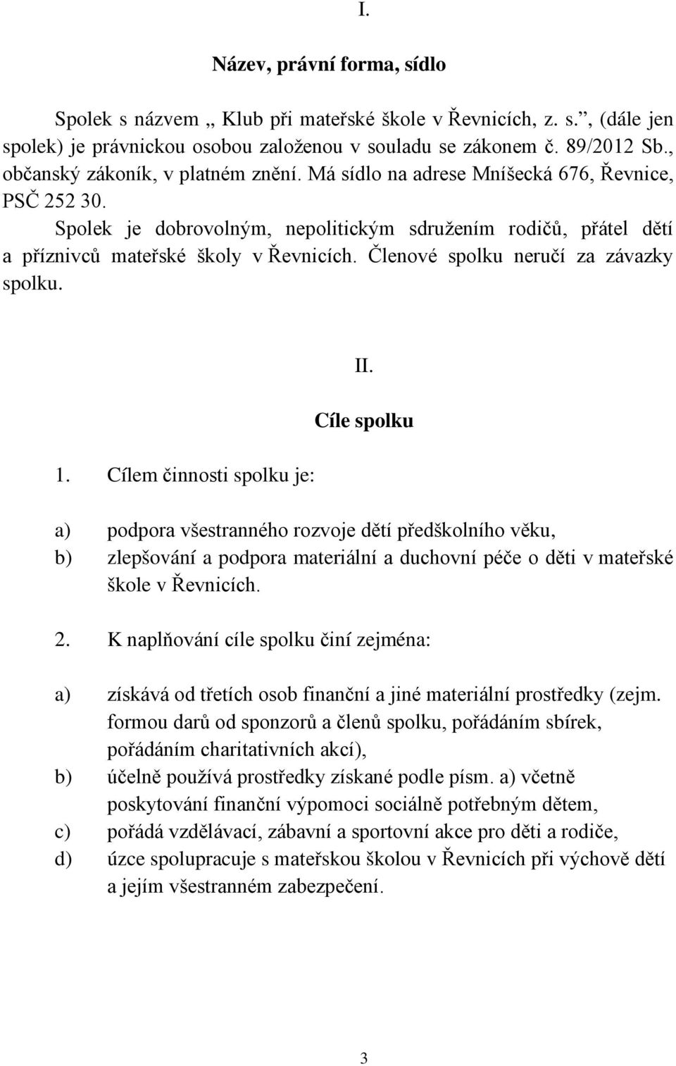 Členové spolku neručí za závazky spolku. 1. Cílem činnosti spolku je: II.