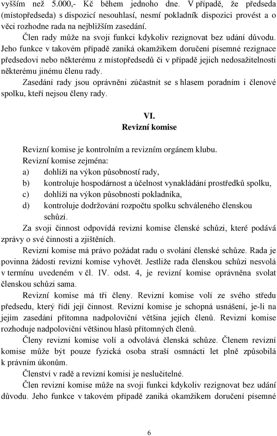 Jeho funkce v takovém případě zaniká okamžikem doručení písemné rezignace předsedovi nebo některému z místopředsedů či v případě jejich nedosažitelnosti některému jinému členu rady.