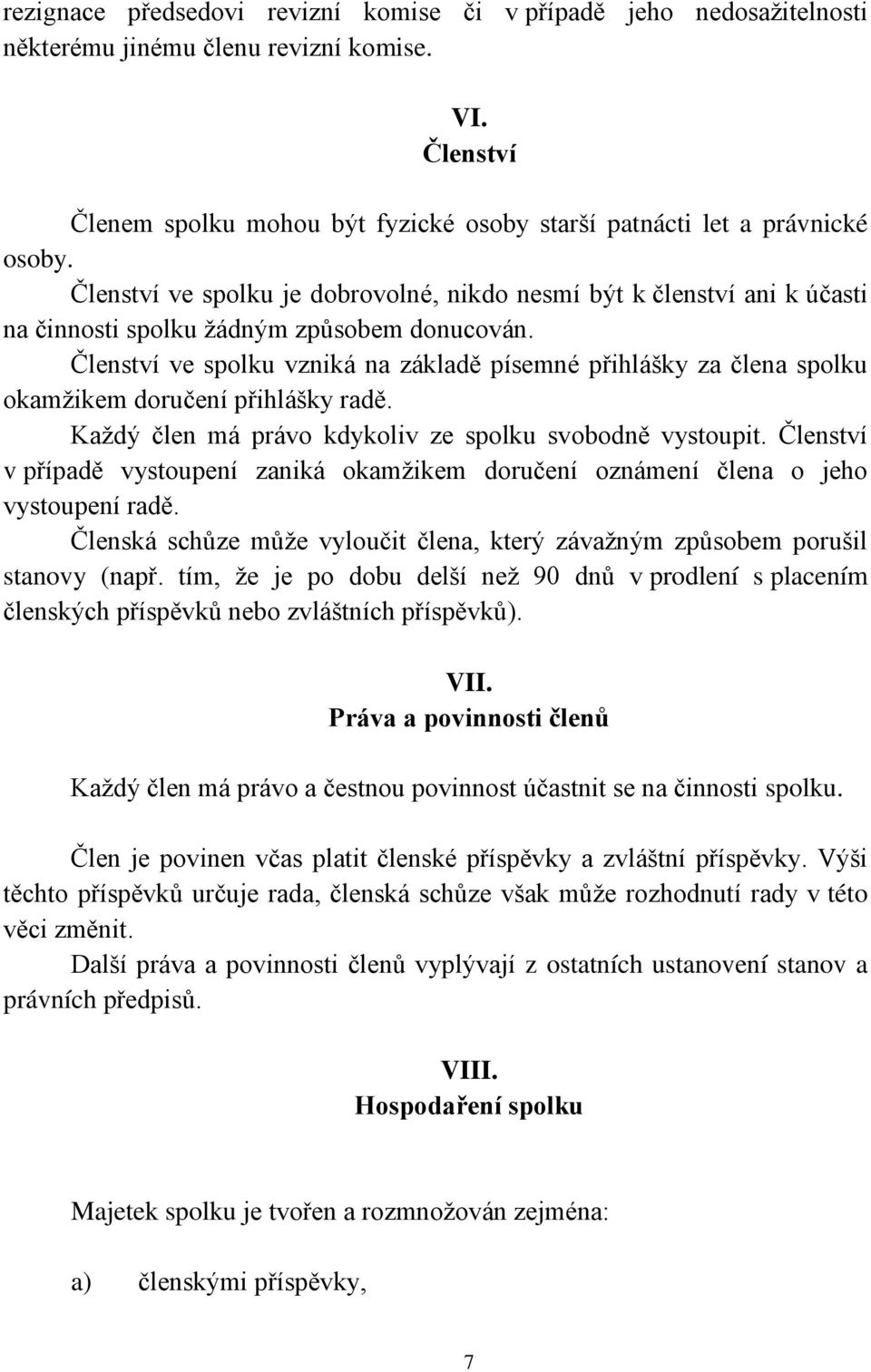 Členství ve spolku vzniká na základě písemné přihlášky za člena spolku okamžikem doručení přihlášky radě. Každý člen má právo kdykoliv ze spolku svobodně vystoupit.