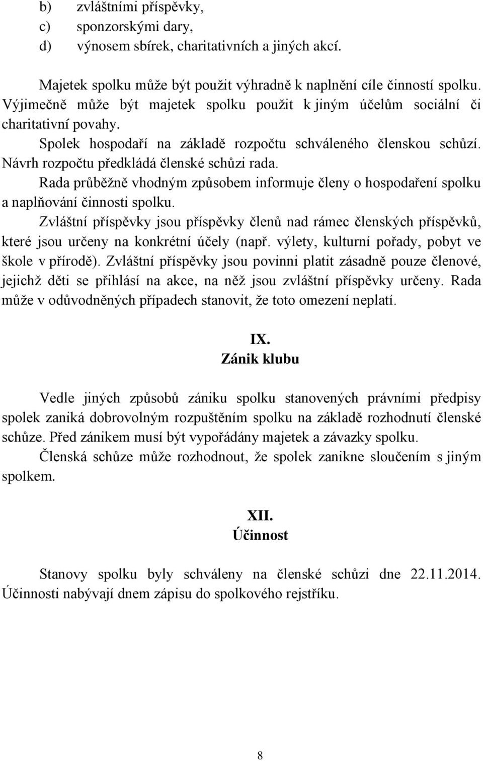 Rada průběžně vhodným způsobem informuje členy o hospodaření spolku a naplňování činnosti spolku.