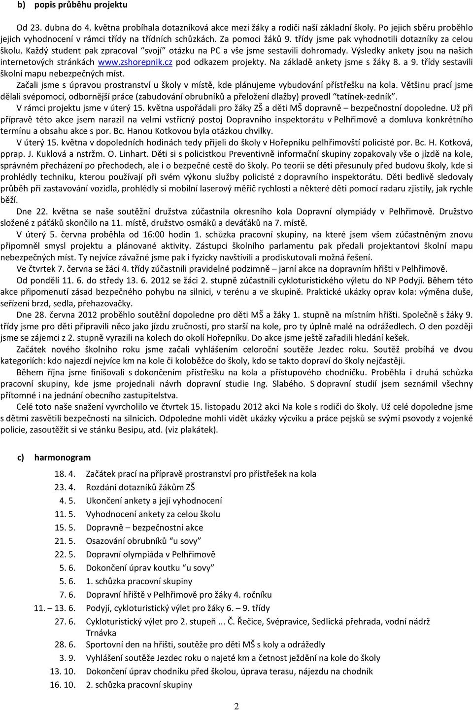 Výsledky ankety jsou na našich internetových stránkách www.zshorepnik.cz pod odkazem projekty. Na základě ankety jsme s žáky 8. a 9. třídy sestavili školní mapu nebezpečných míst.