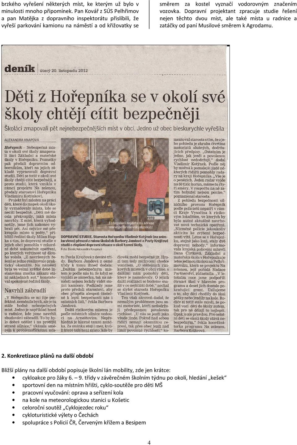 Dopravní projektant zpracuje studie řešení nejen těchto dvou míst, ale také místa u radnice a zatáčky od paní Musilové směrem k Agrodamu. 2.