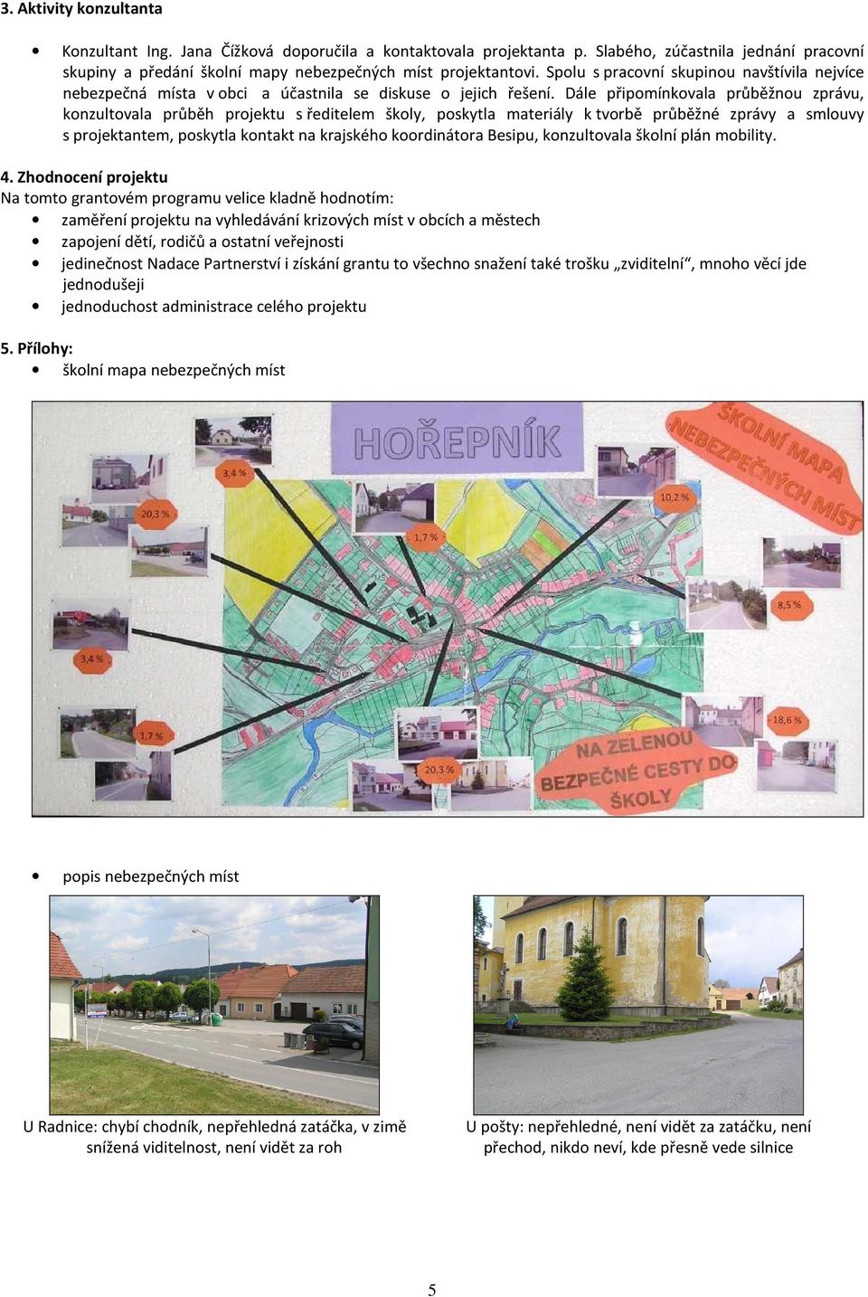 Dále připomínkovala průběžnou zprávu, konzultovala průběh projektu s ředitelem školy, poskytla materiály k tvorbě průběžné zprávy a smlouvy s projektantem, poskytla kontakt na krajského koordinátora