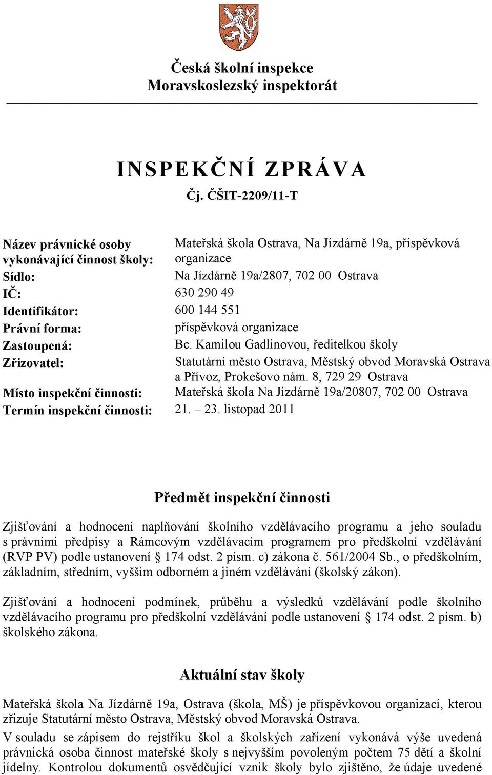 Identifikátor: 600 144 551 Právní forma: příspěvková organizace Zastoupená: Bc.