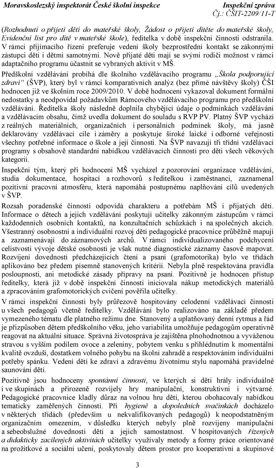 Nově přijaté děti mají se svými rodiči možnost v rámci adaptačního programu účastnit se vybraných aktivit v MŠ.