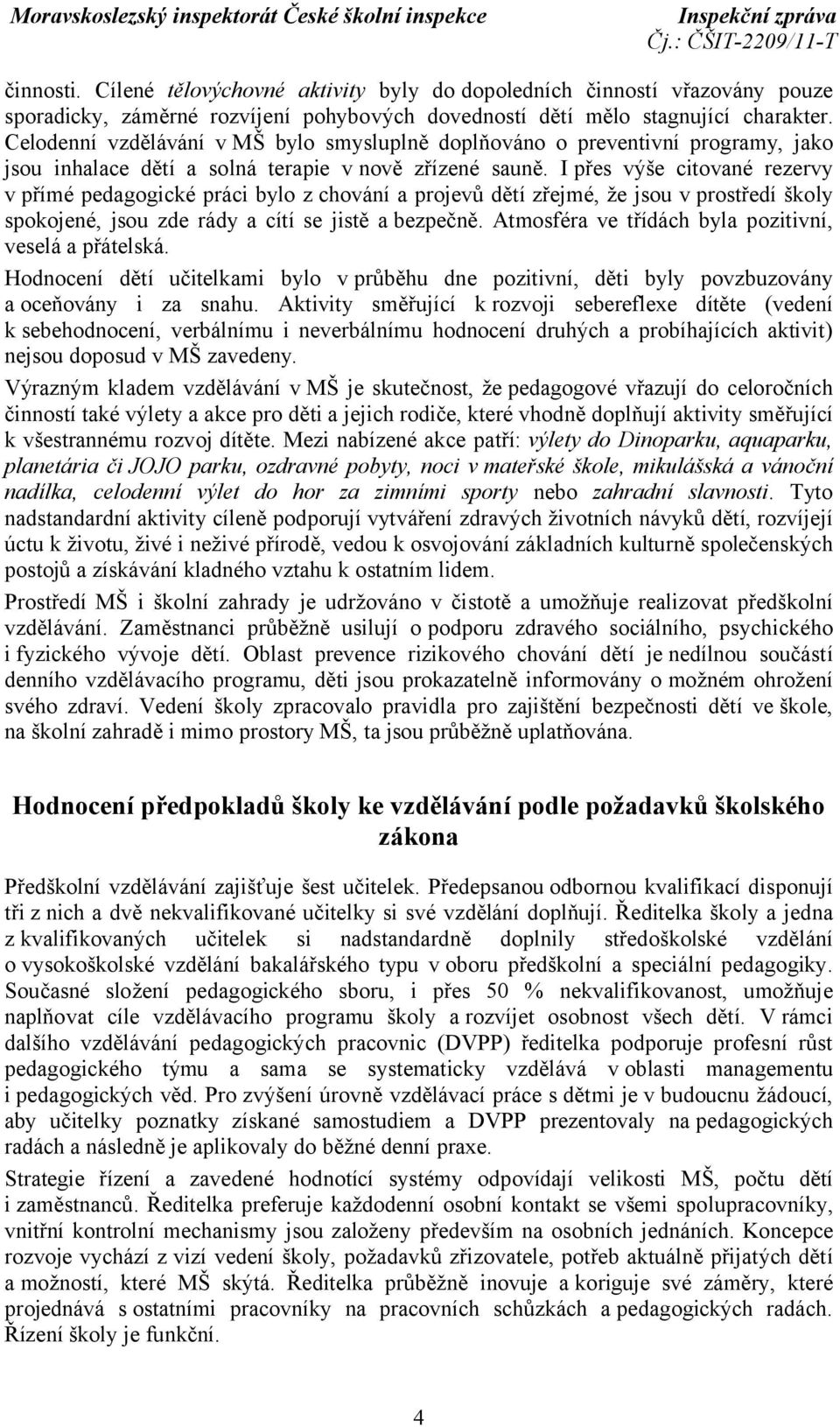 Ipřes výše citované rezervy v přímé pedagogické práci bylo z chování a projevů dětí zřejmé, že jsou v prostředí školy spokojené, jsou zde rády a cítí se jistě a bezpečně.