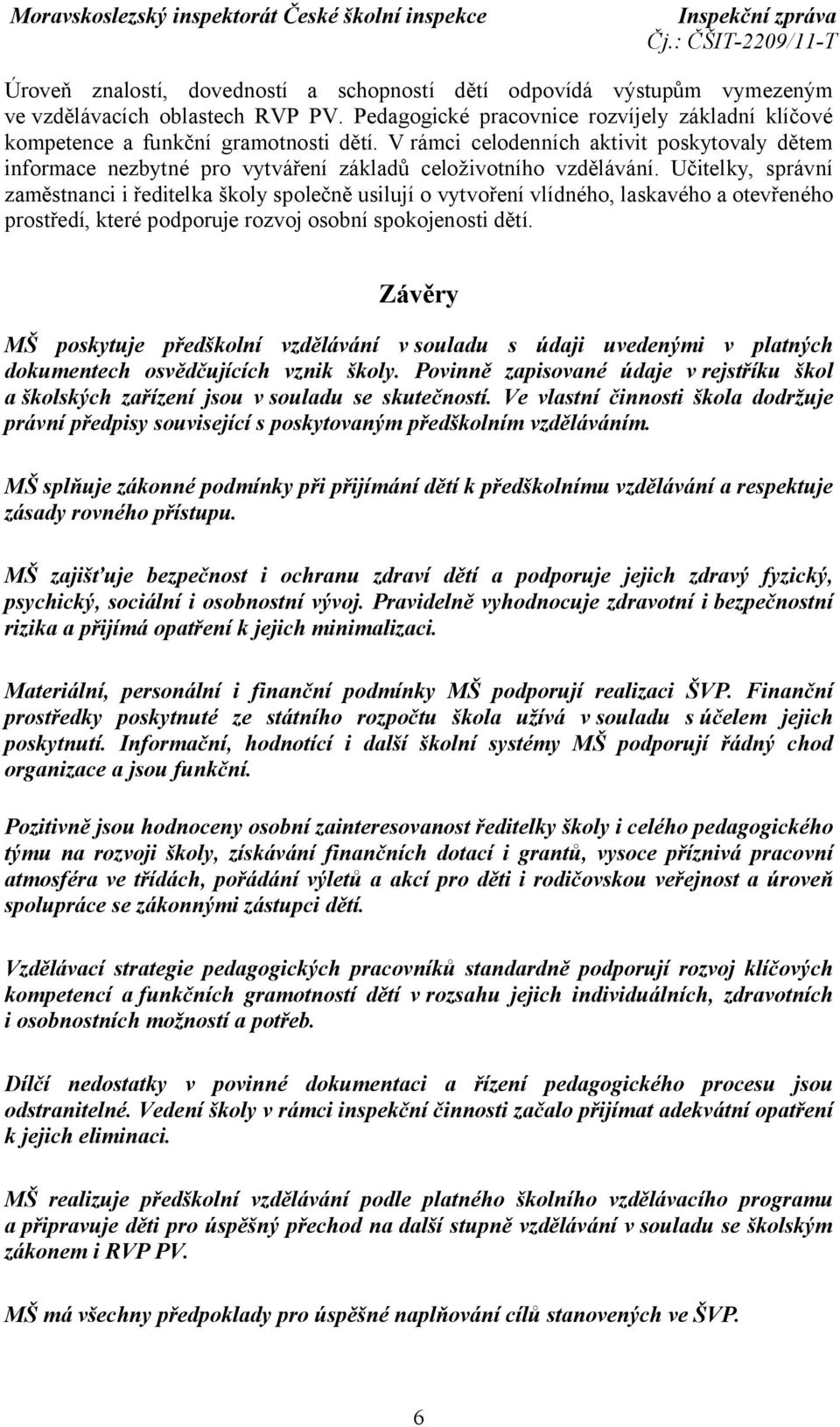 Učitelky, správní zaměstnanci i ředitelka školy společně usilují o vytvoření vlídného, laskavého a otevřeného prostředí, které podporuje rozvoj osobní spokojenosti dětí.