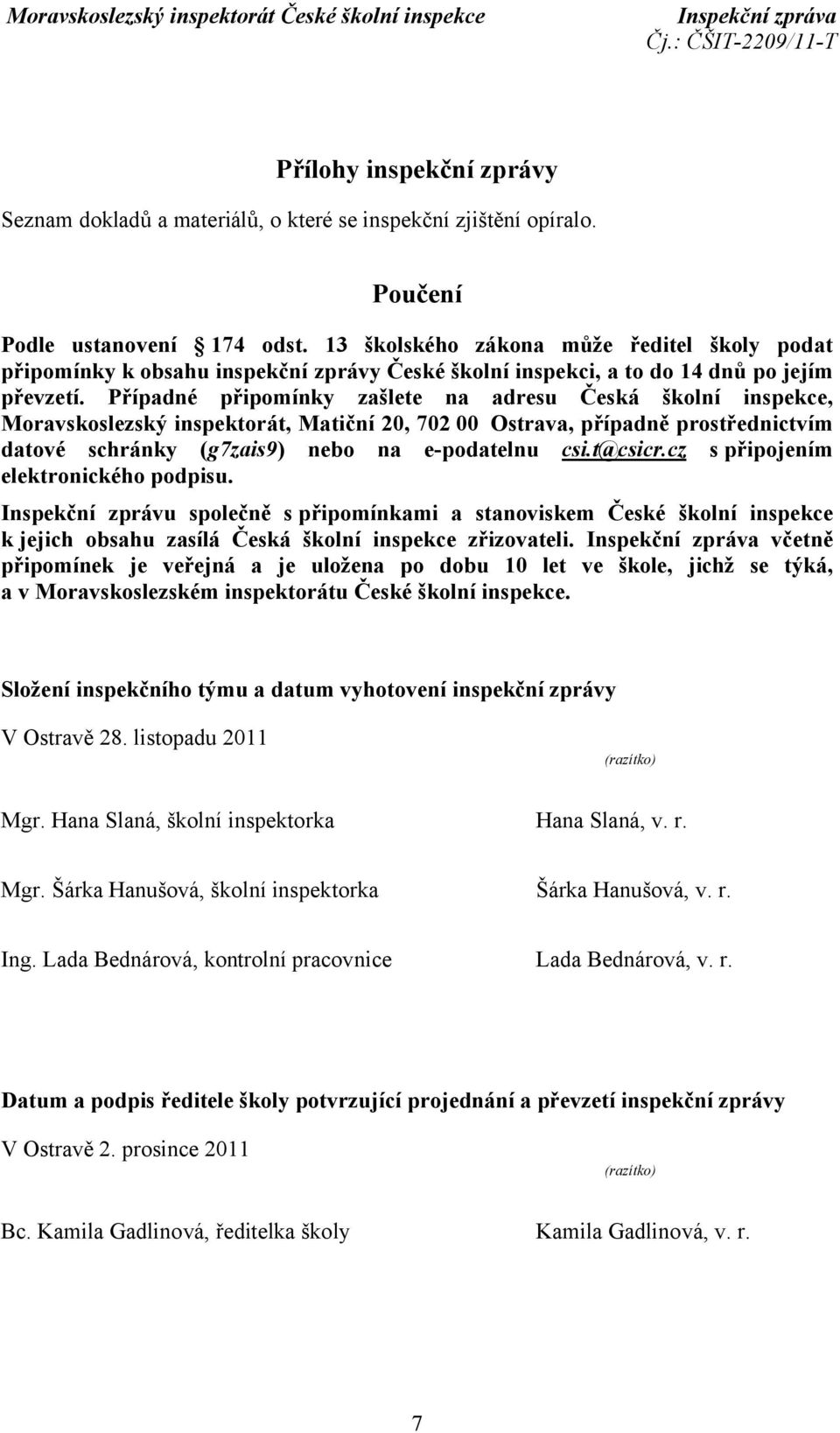Případné připomínky zašlete na adresu Česká školní inspekce, Moravskoslezský inspektorát, Matiční 20, 702 00 Ostrava, případně prostřednictvím datové schránky (g7zais9) nebo na e-podatelnu csi.