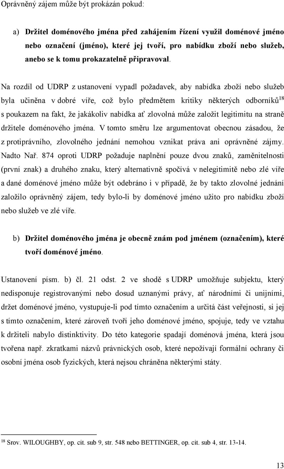 Na rozdíl od UDRP z ustanovení vypadl požadavek, aby nabídka zboží nebo služeb byla učiněna v dobré víře, což bylo předmětem kritiky některých odborníků 18 s poukazem na fakt, že jakákoliv nabídka ať