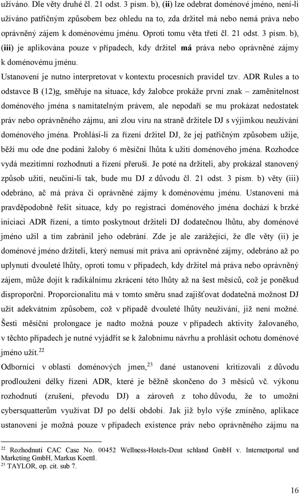 3 písm. b), (iii) je aplikována pouze v případech, kdy držitel má práva nebo oprávněné zájmy k doménovému jménu. Ustanovení je nutno interpretovat v kontextu procesních pravidel tzv.