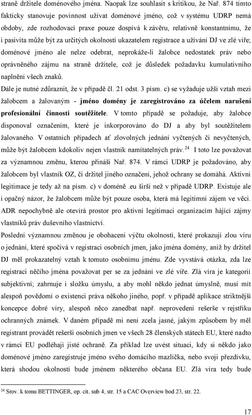 okolností ukazatelem registrace a užívání DJ ve zlé víře; doménové jméno ale nelze odebrat, neprokáže-li žalobce nedostatek práv nebo oprávněného zájmu na straně držitele, což je důsledek požadavku