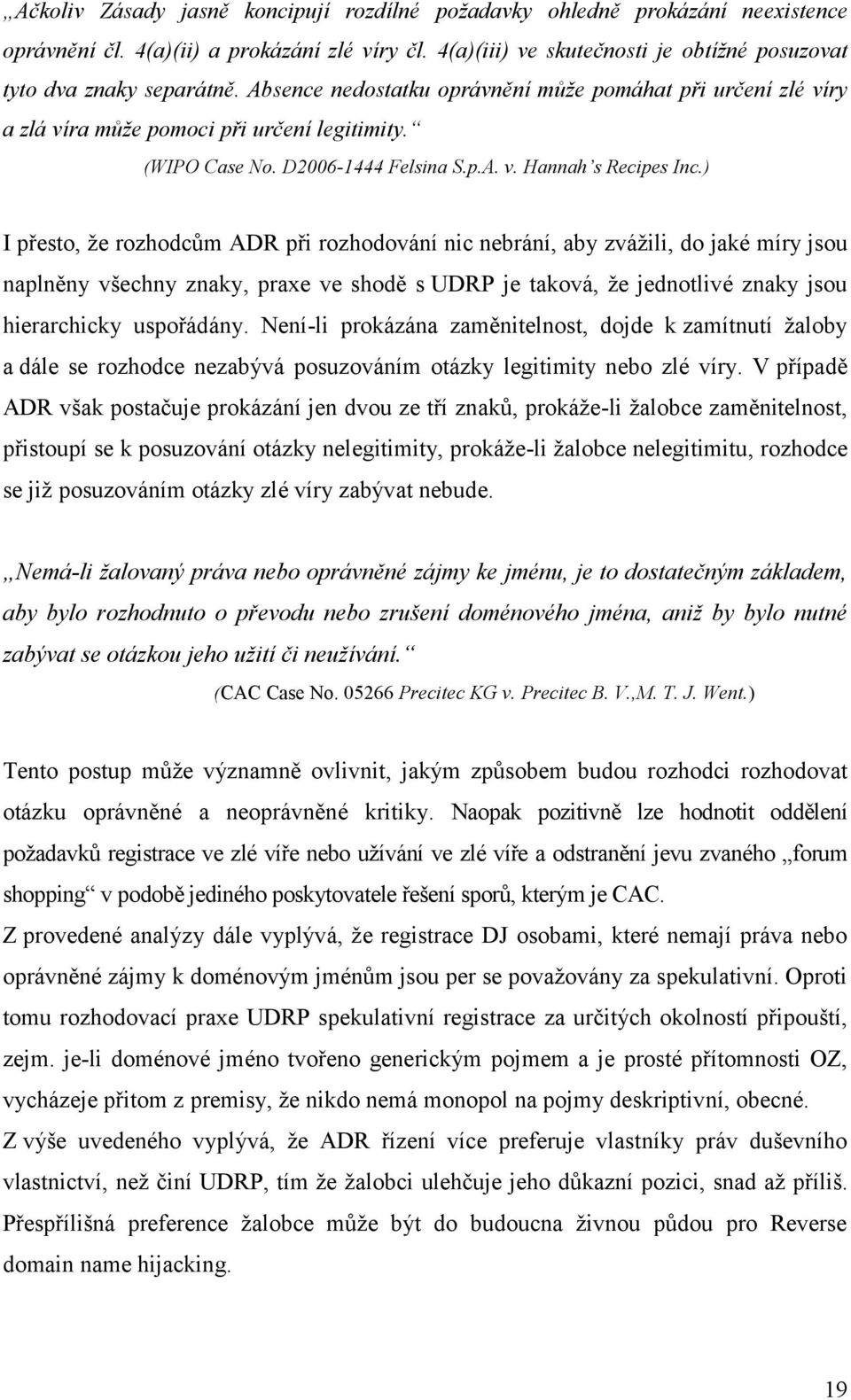 ) I přesto, že rozhodcům ADR při rozhodování nic nebrání, aby zvážili, do jaké míry jsou naplněny všechny znaky, praxe ve shodě s UDRP je taková, že jednotlivé znaky jsou hierarchicky uspořádány.