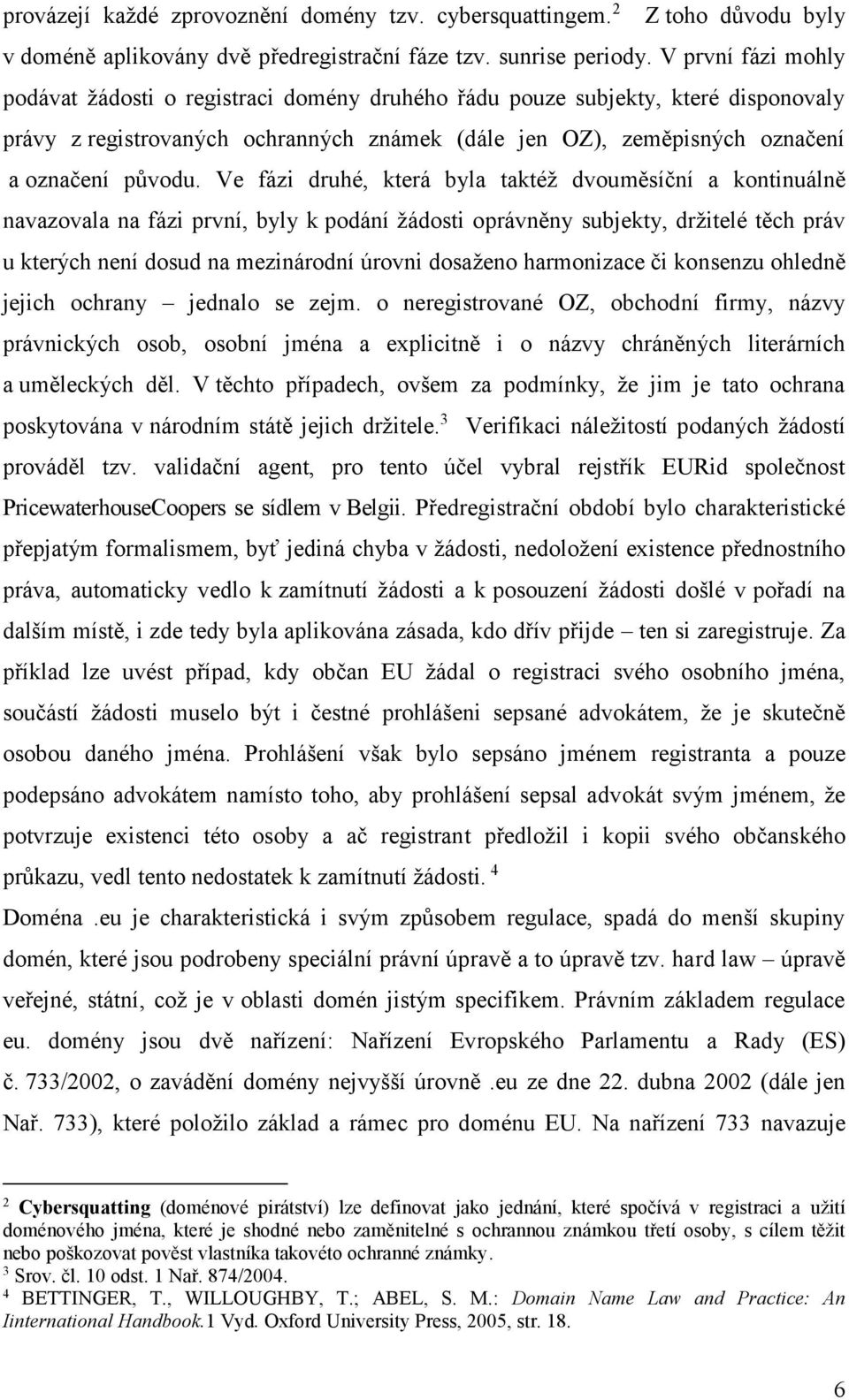 Ve fázi druhé, která byla taktéž dvouměsíční a kontinuálně navazovala na fázi první, byly k podání žádosti oprávněny subjekty, držitelé těch práv u kterých není dosud na mezinárodní úrovni dosaženo