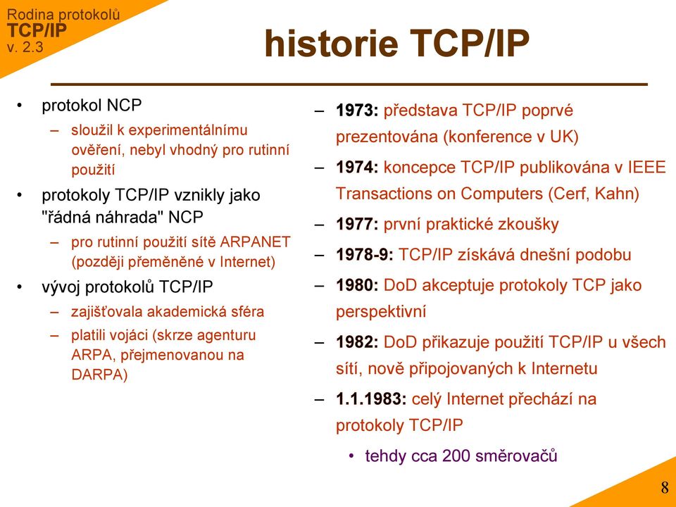 (konference v UK) 1974: koncepce publikována v IEEE Transactions on Computers (Cerf, Kahn) 1977: první praktické zkoušky 1978-9: získává dnešní podobu 1980: DoD akceptuje