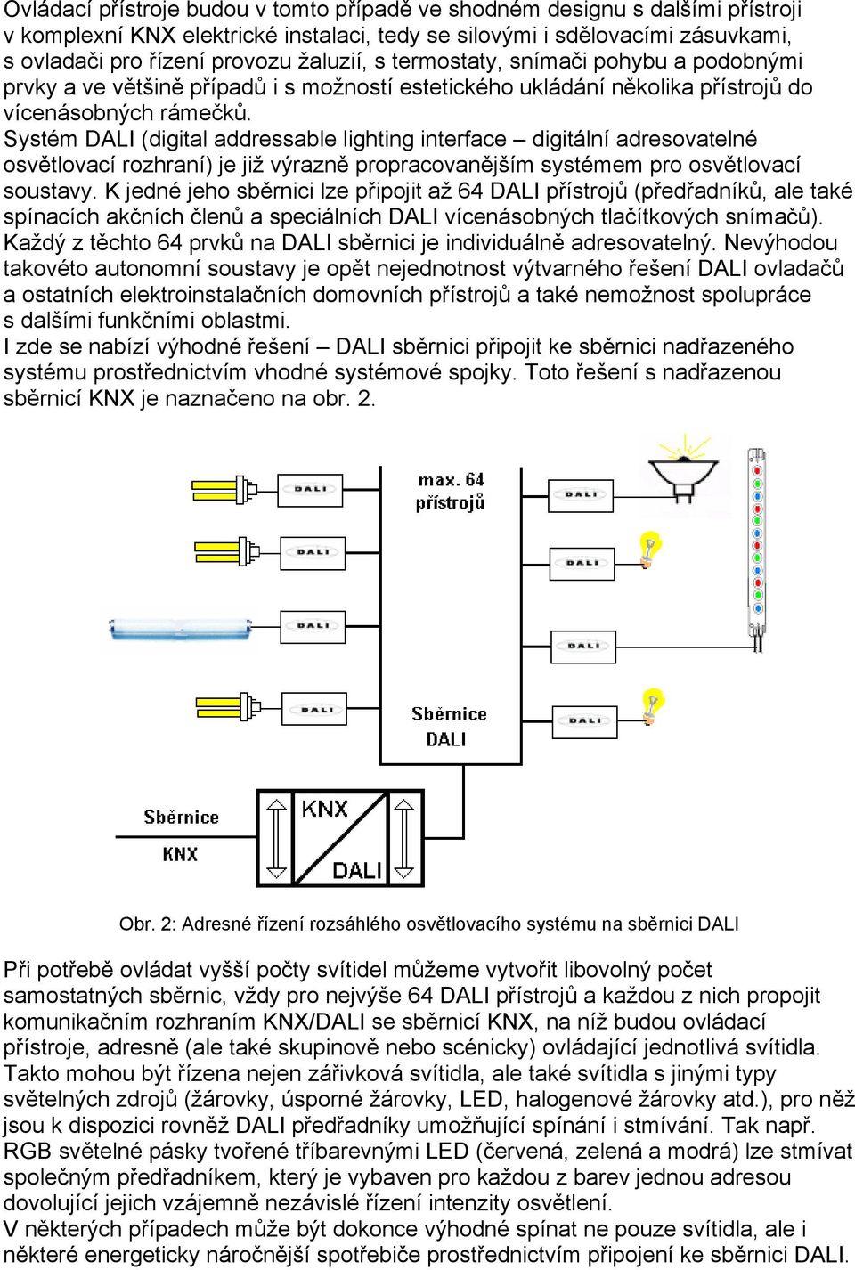 Systém DALI (digital addressable lighting interface digitální adresovatelné osvětlovací rozhraní) je již výrazně propracovanějším systémem pro osvětlovací soustavy.