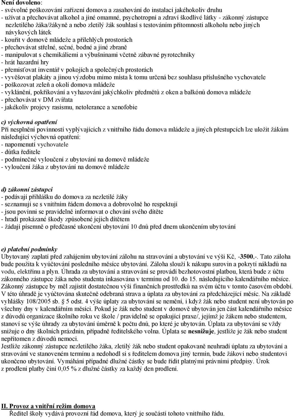 bodné a jiné zbraně - manipulovat s chemikáliemi a výbušninami včetně zábavné pyrotechniky - hrát hazardní hry - přemisťovat inventář v pokojích a společných prostorách - vyvěšovat plakáty a jinou