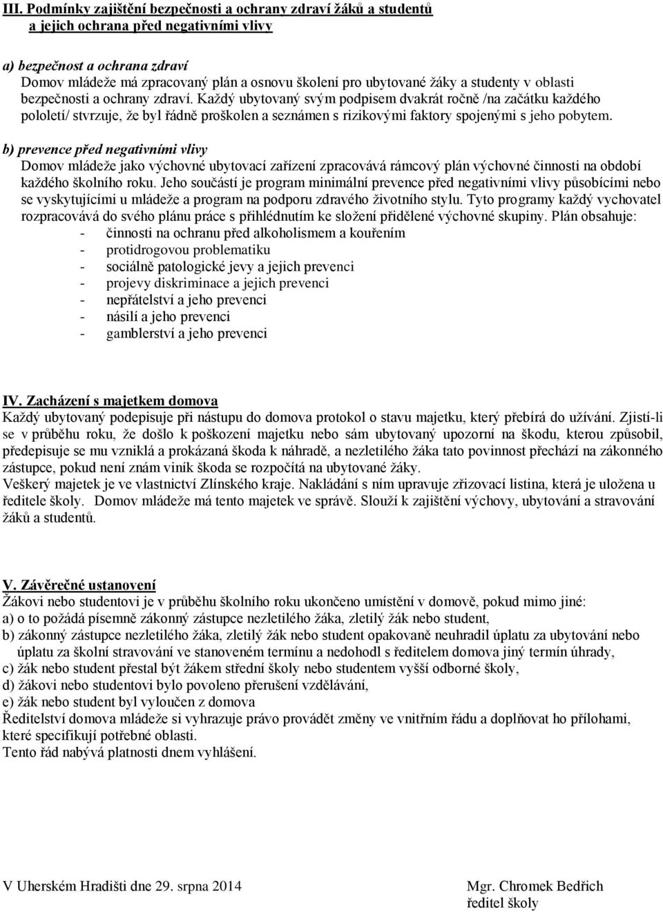 Každý ubytovaný svým podpisem dvakrát ročně /na začátku každého pololetí/ stvrzuje, že byl řádně proškolen a seznámen s rizikovými faktory spojenými s jeho pobytem.