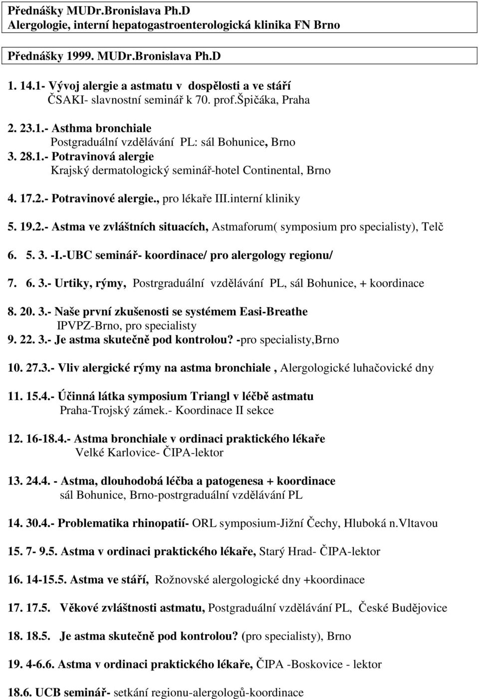 17.2.- Potravinové alergie., pro lékaře III.interní kliniky 5. 19.2.- Astma ve zvláštních situacích, Astmaforum( symposium pro specialisty), Telč 6. 5. 3. -I.