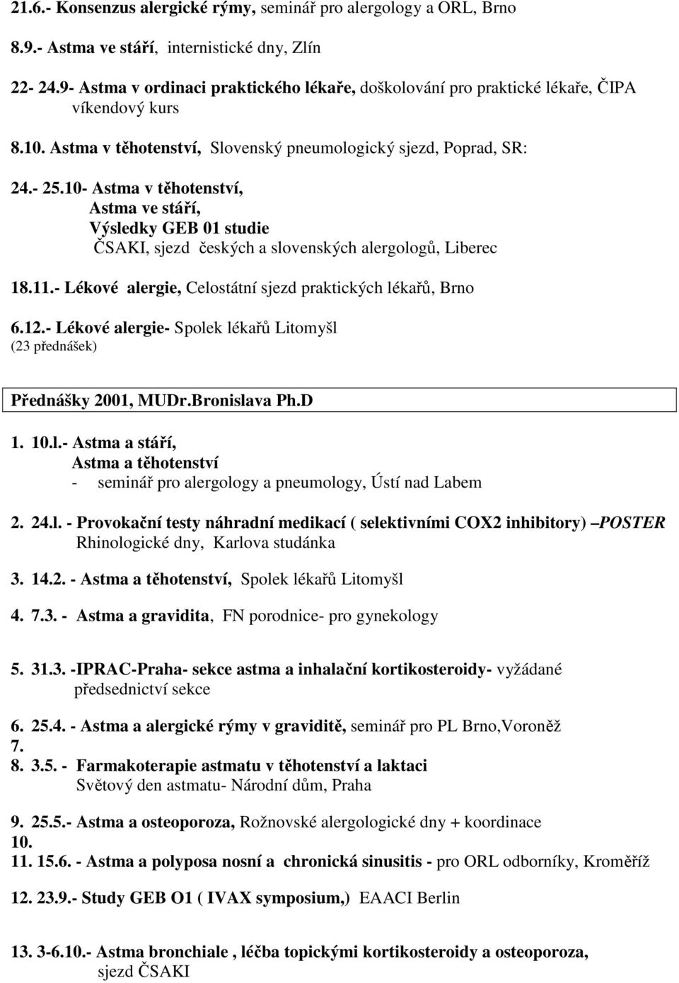 10- Astma v těhotenství, Astma ve stáří, Výsledky GEB 01 studie ČSAKI, sjezd českých a slovenských alergologů, Liberec 18.11.- Lékové alergie, Celostátní sjezd praktických lékařů, Brno 6.12.