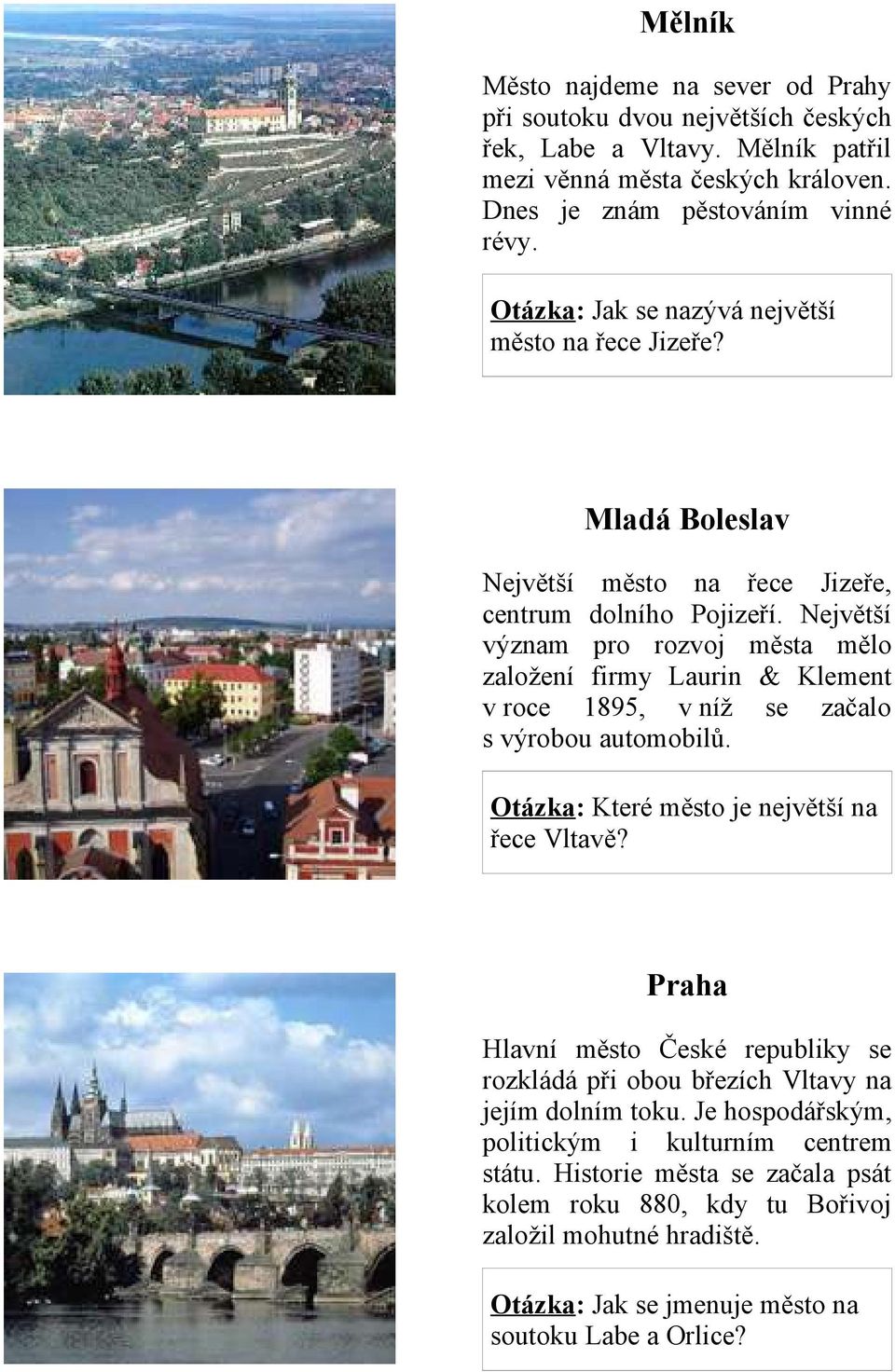 Největší význam pro rozvoj města mělo založení firmy Laurin & Klement v roce 1895, v níž se začalo s výrobou automobilů. Otázka: Které město je největší na řece Vltavě?