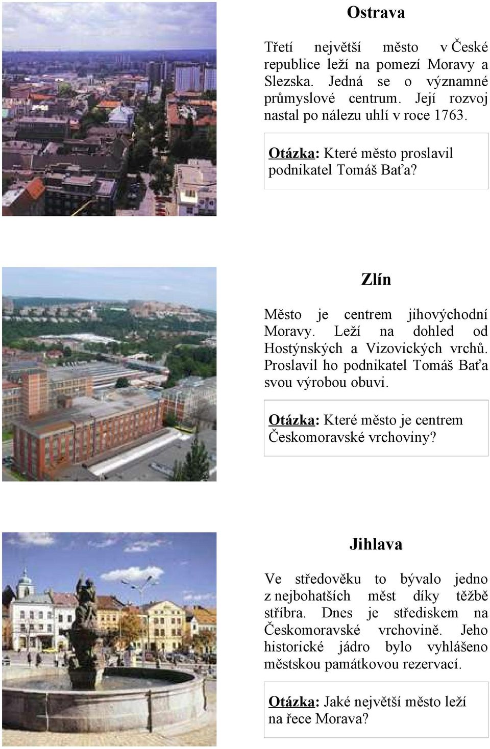 Proslavil ho podnikatel Tomáš Baťa svou výrobou obuvi. Otázka: Které město je centrem Českomoravské vrchoviny?