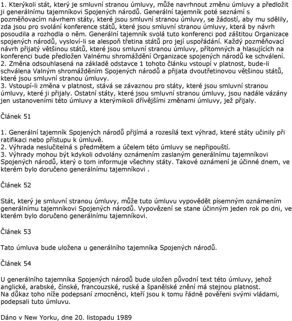 která by návrh posoudila a rozhodla o něm. Generální tajemník svolá tuto konferenci pod záštitou Organizace spojených národů, vysloví-li se alespoň třetina států pro její uspořádání.