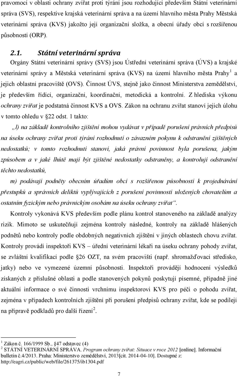 Státní veterinární správa Orgány Státní veterinární správy (SVS) jsou Ústřední veterinární správa (ÚVS) a krajské veterinární správy a Městská veterinární správa (KVS) na území hlavního města Prahy 1