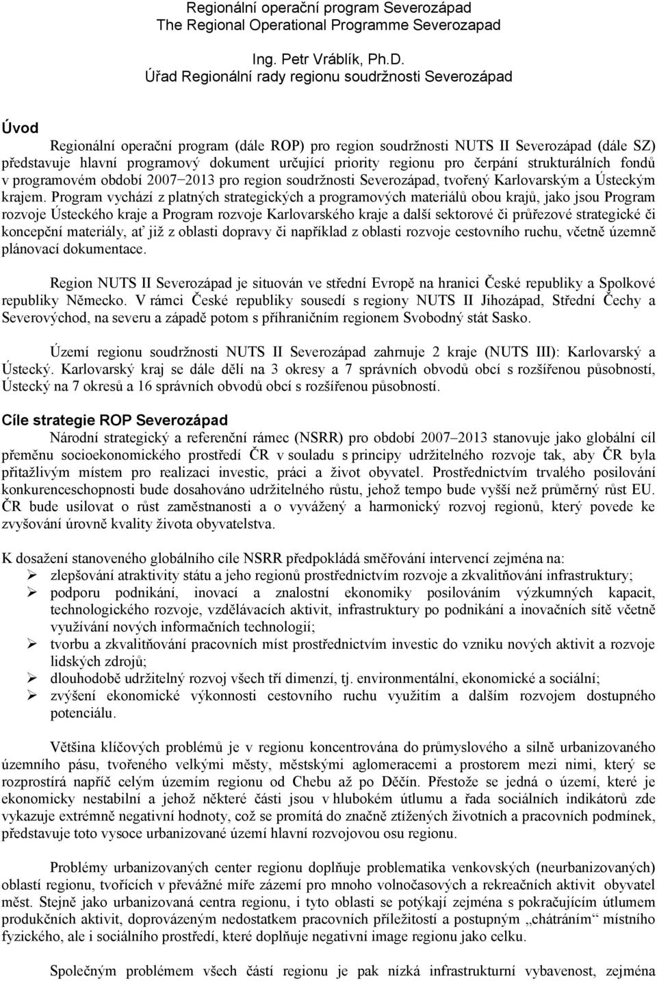 priority regionu pro čerpání strukturálních fondů v programovém období 2007 2013 pro region soudržnosti Severozápad, tvořený Karlovarským a Ústeckým krajem.