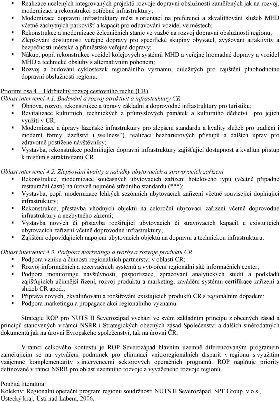 obslužnosti regionu; Zlepšování dostupnosti veřejné dopravy pro specifické skupiny obyvatel, zvyšování atraktivity a bezpečnosti městské a příměstské veřejné dopravy; Nákup, popř.