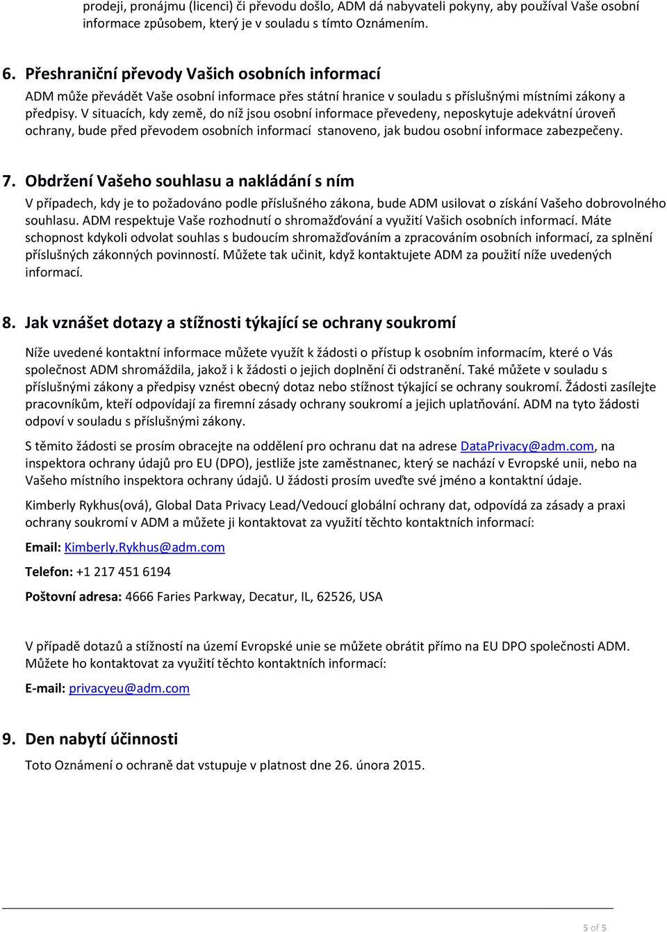 V situacích, kdy země, do níž jsou osobní informace převedeny, neposkytuje adekvátní úroveň ochrany, bude před převodem osobních informací stanoveno, jak budou osobní informace zabezpečeny. 7.